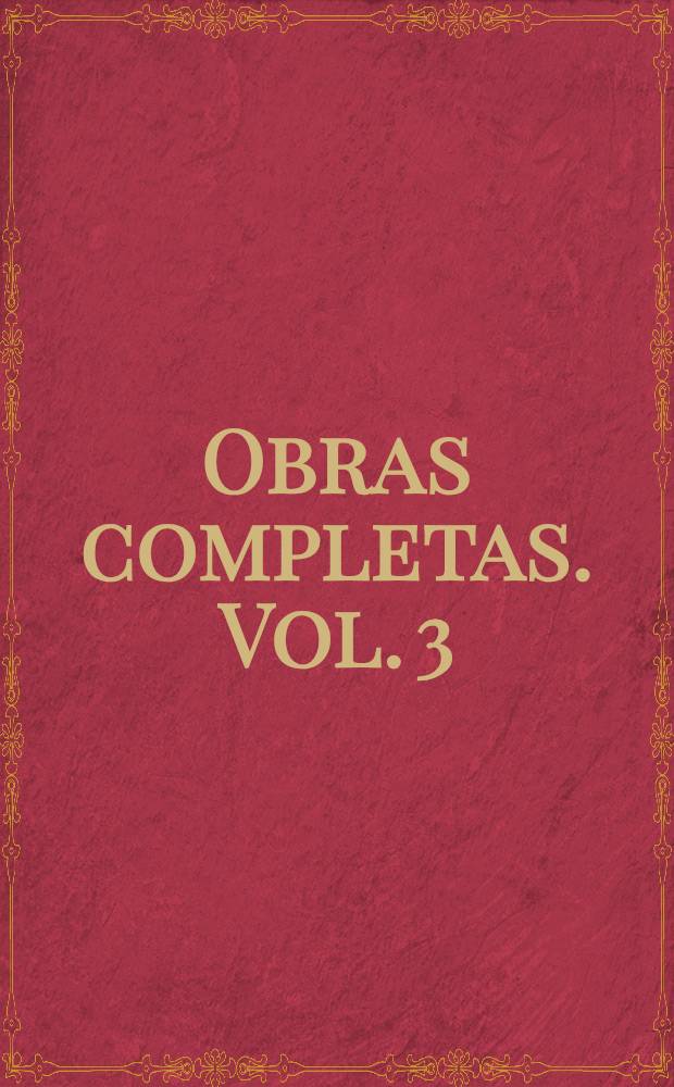 Obras completas. Vol. 3 : Versos nuevos y algunas prosas de ayer y de hoy