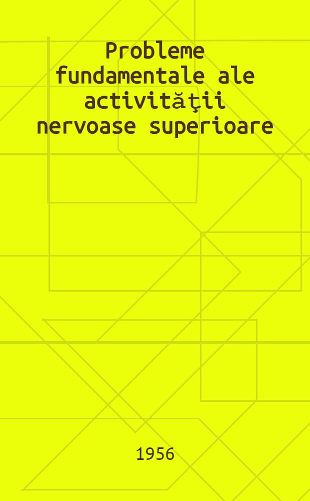 Probleme fundamentale ale activităţii nervoase superioare