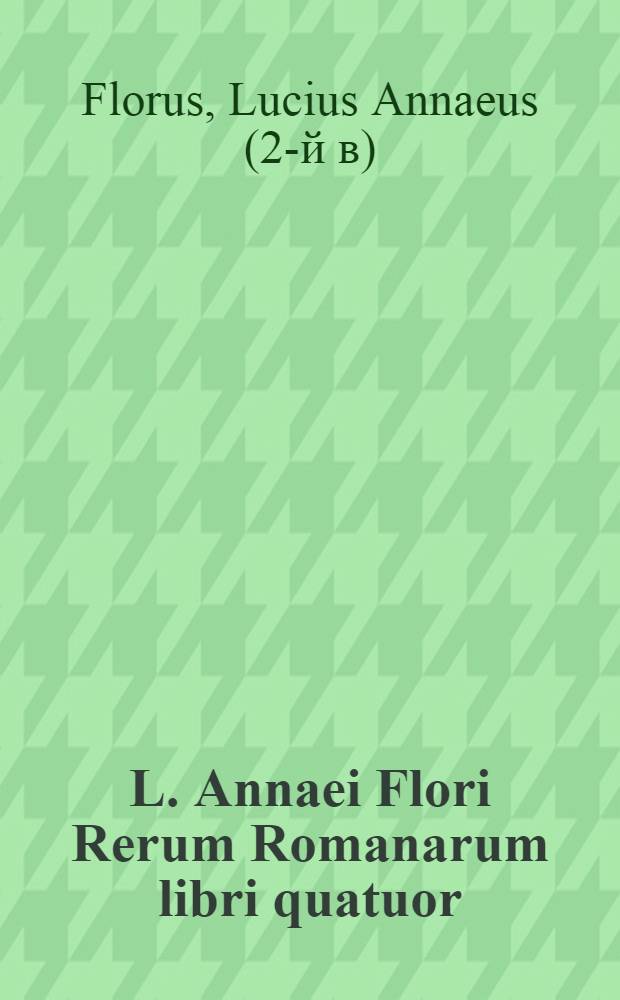 L. Annaei Flori Rerum Romanarum libri quatuor : Annotationibus, in usum studiosæ juventutis, instar comment ill. auctore Johanne Min-Ellio : Guibus accedunt Excerptiones chronologicae, ad Flori Historias accommodate, additus denique L. Ampelius ex Bibliothecâ Salmasii