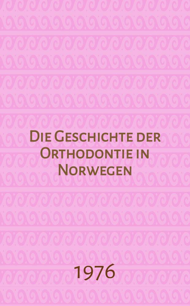 Die Geschichte der Orthodontie in Norwegen : Inaug.-Diss. ... der ... Med. Fak. der ... Univ. zu Bonn