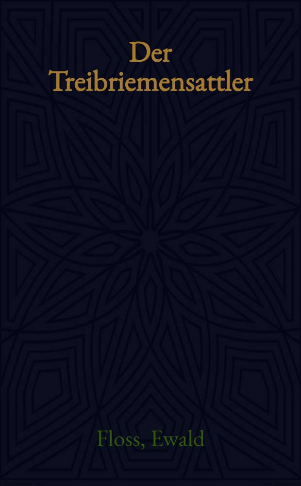 Der Treibriemensattler : Handbuch f&uuml;r industrielle Betriebe und Treibriemensattler &uuml;ber die Fragen rationeller Verwendung, Unterhaltung, Verbindung und nahtloser Reparatur (Lederschweissung) von Treibriemen auf Grund Langj&auml;hriger handwerkswissenschaftlicher Praxic und Erfahrung