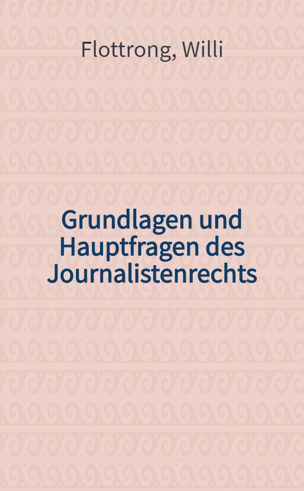 Grundlagen und Hauptfragen des Journalistenrechts : Inaug.-Diss.. ... der Rechts- und Staatswissenschaftlichen Fakultät der Universität zu Königsberg i. Pr. ..