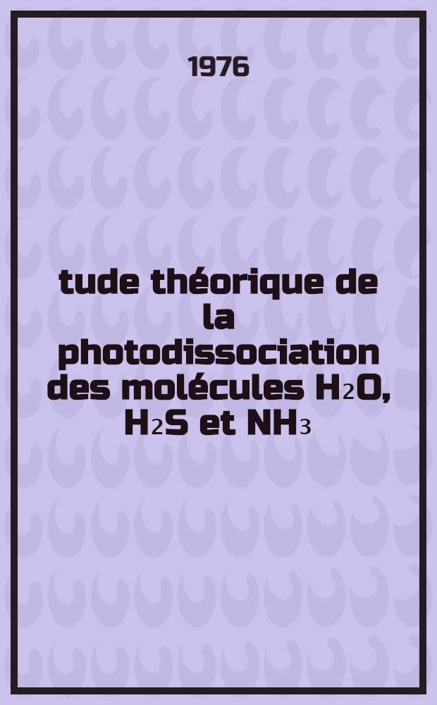 Étude théorique de la photodissociation des molécules H₂O, H₂S et NH₃ : Thèse prés. à l'Univ. de Paris-Sud