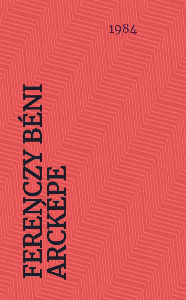 Ferenczy Béni arcképe : Ferenczy Béni írásai, szobrai, rajzai; Írások Ferenczy Béniről