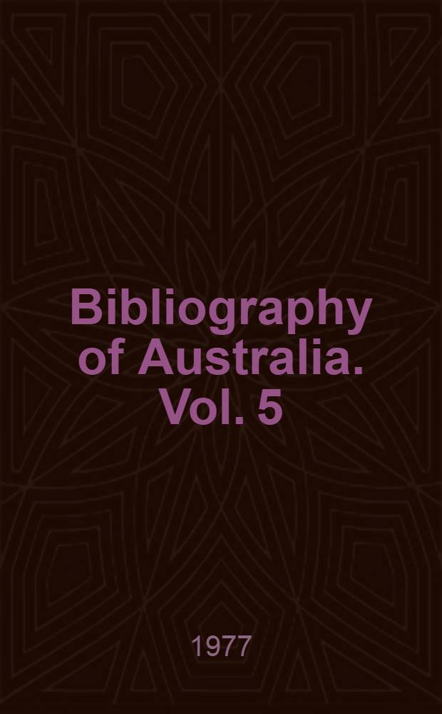 Bibliography of Australia. Vol. 5 : 1851-1900