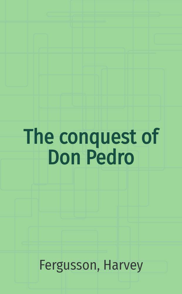 The conquest of Don Pedro : A novel