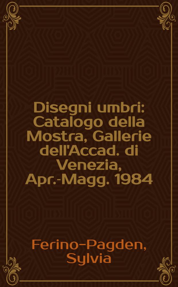 Disegni umbri : Catalogo della Mostra, Gallerie dell'Accad. di Venezia, Apr.-Magg. 1984