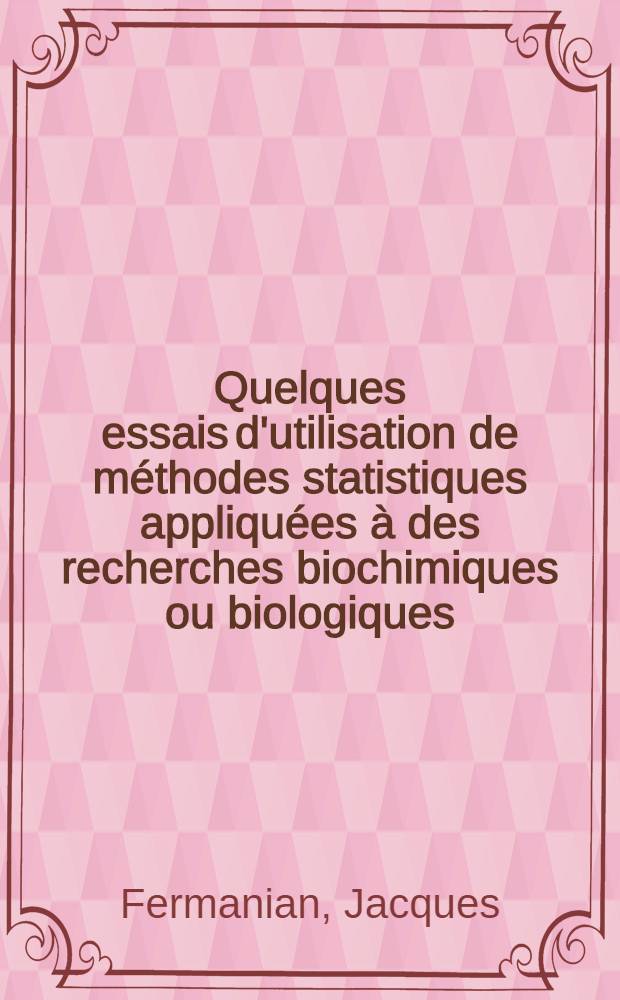 Quelques essais d'utilisation de méthodes statistiques appliquées à des recherches biochimiques ou biologiques : Thèse ..