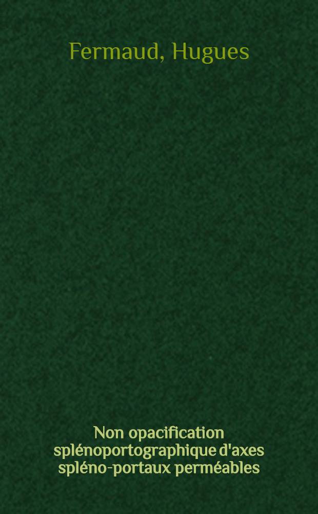 Non opacification splénoportographique d'axes spléno-portaux perméables : Essai d'interprétation : Thèse ..