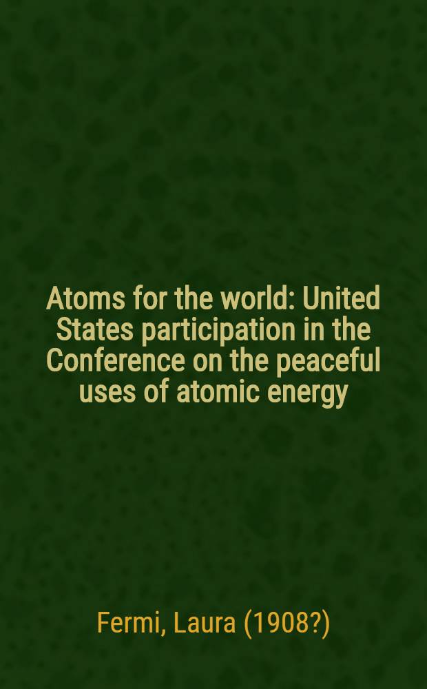 Atoms for the world : United States participation in the Conference on the peaceful uses of atomic energy