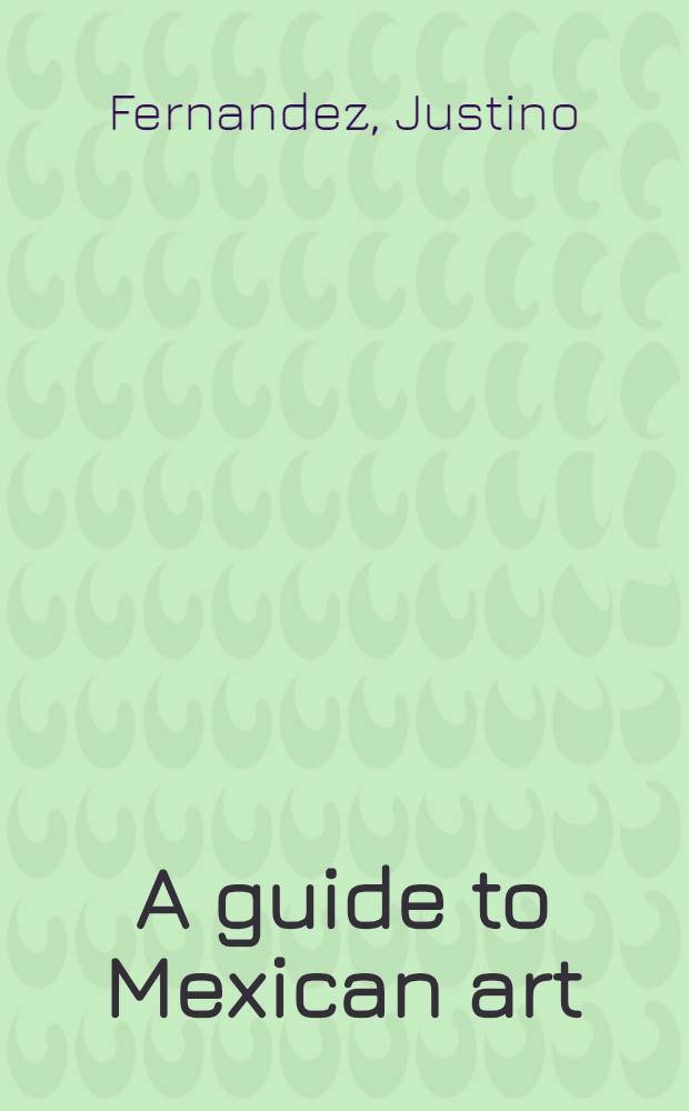 A guide to Mexican art : From its beginnings to the present