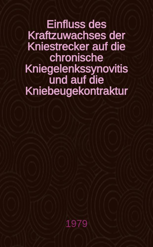 Einfluss des Kraftzuwachses der Kniestrecker auf die chronische Kniegelenkssynovitis und auf die Kniebeugekontraktur : Inaug.-Diss