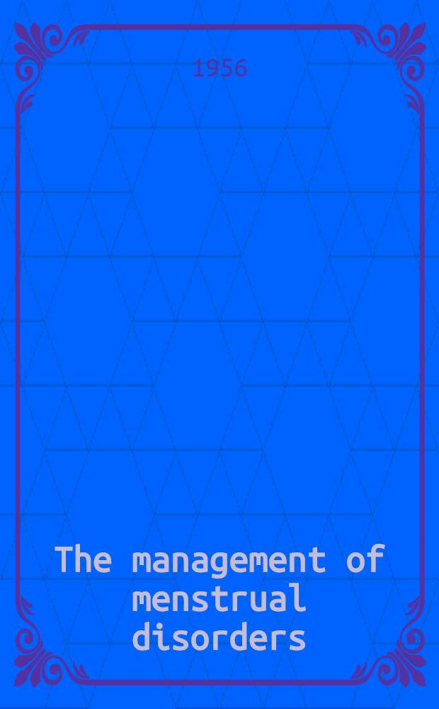 The management of menstrual disorders