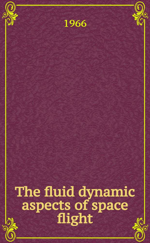 The fluid dynamic aspects of space flight : Proceedings of the AGARD - NATO specialists' meeting spons. by the Fluid dynamic panel of AGARD, Marseille, France, Apr. 20-24, 1964 Publ. for and on behalf of Advisory group for aerospace research and development, North Atlantic Treaty Organization. Vol. 2