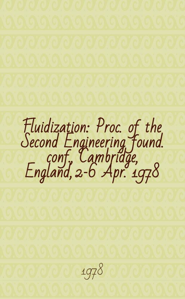 Fluidization : Proc. of the Second Engineering found. conf., Cambridge, England, 2-6 Apr. 1978
