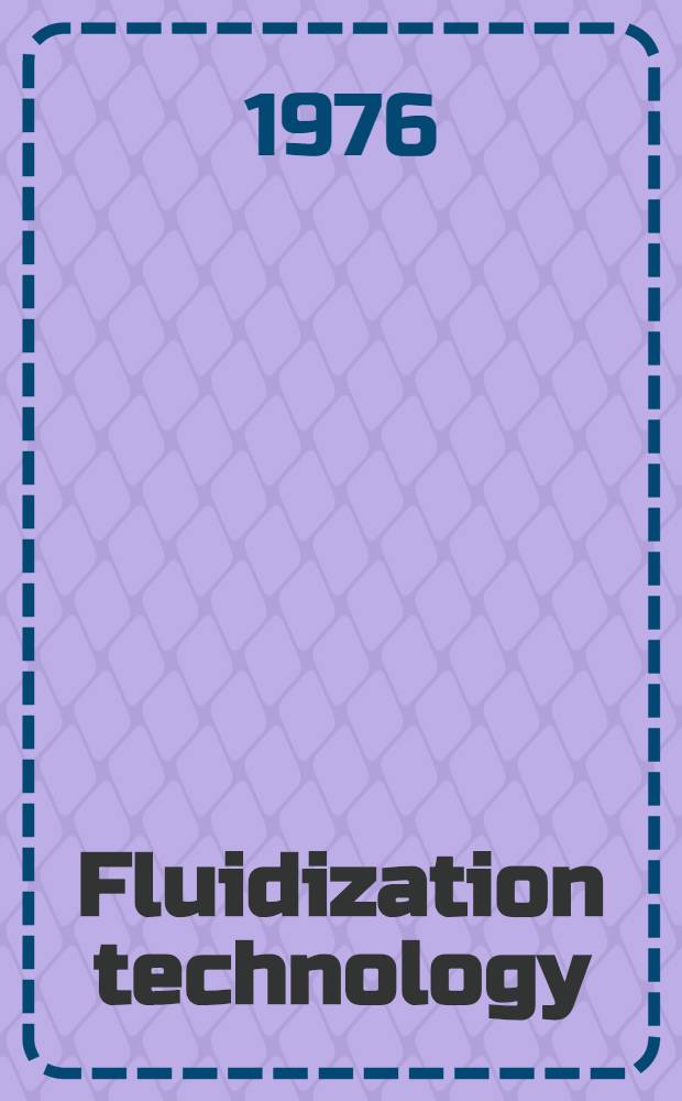 Fluidization technology : [Proc. of the Intern. fluidization conf. held at Asilomar conf. grounds, Pacific Grove, California, on June 15-20, 1975]. Vol. 1