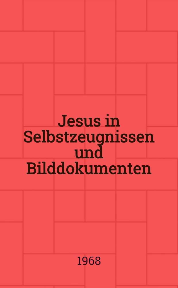 Jesus in Selbstzeugnissen und Bilddokumenten