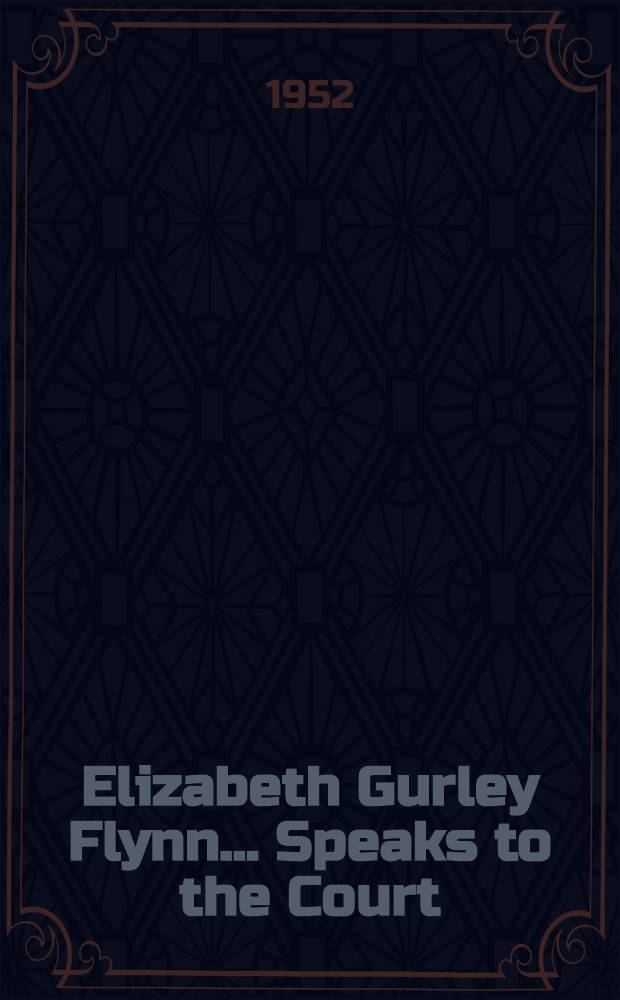 Elizabeth Gurley Flynn ... Speaks to the Court : Opening statement to the Court and jury in the case of the sixteen Smith act victims in the trial at Foley square, New York