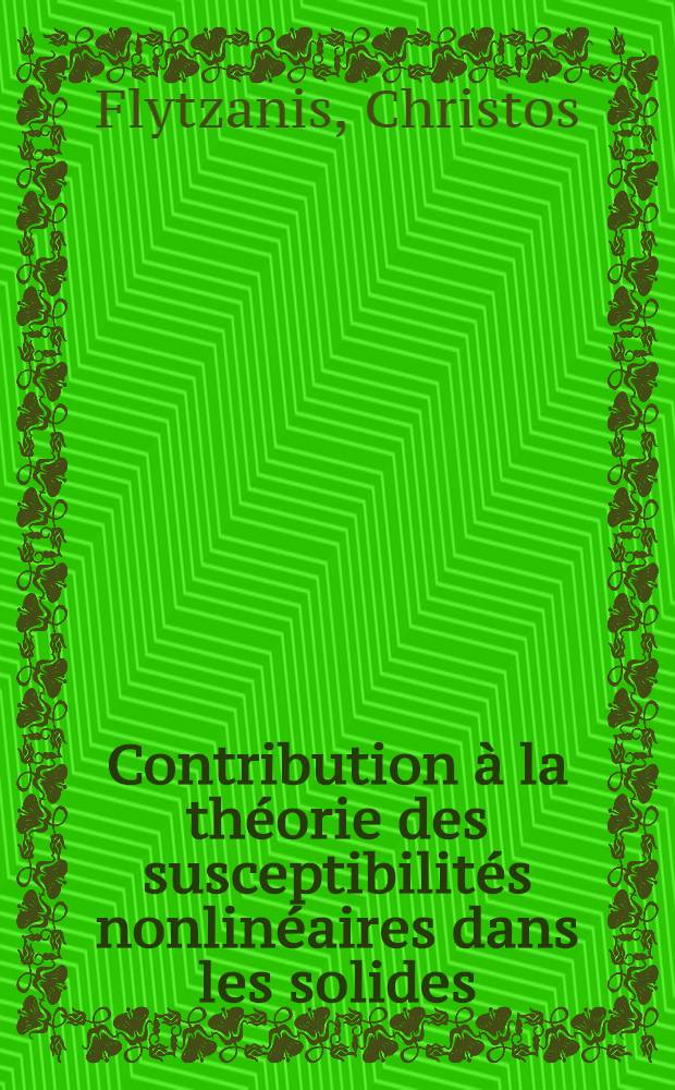 Contribution &agrave; la th&eacute;orie des susceptibilit&eacute;s nonlin&eacute;aires dans les solides : 1-re th&egrave;se pr&eacute;s. ... &agrave; la Fac. des sciences d'Orsay, Univ. de Paris ..