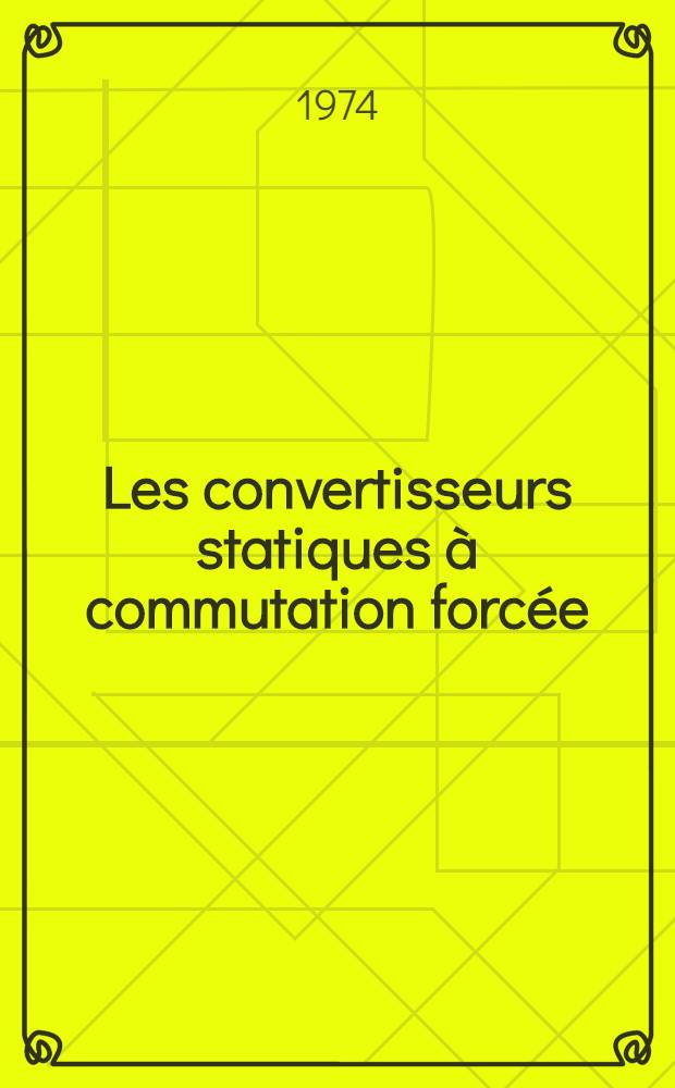 Les convertisseurs statiques à commutation forcée : Études, synthèses, simulations : Thèse ... prés. à l'Univ. Paul-Sabatier de Toulouse (sciences) ..