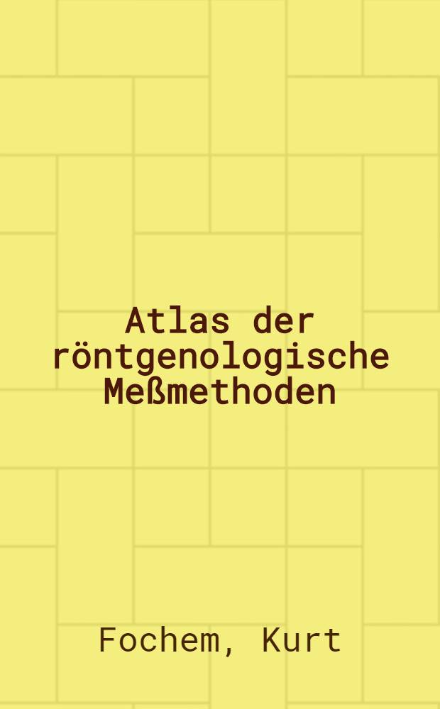 Atlas der r&ouml;ntgenologische Me&szlig;methoden : Ma&szlig;e und Winkel f&uuml;r den praktischen Gebrauch
