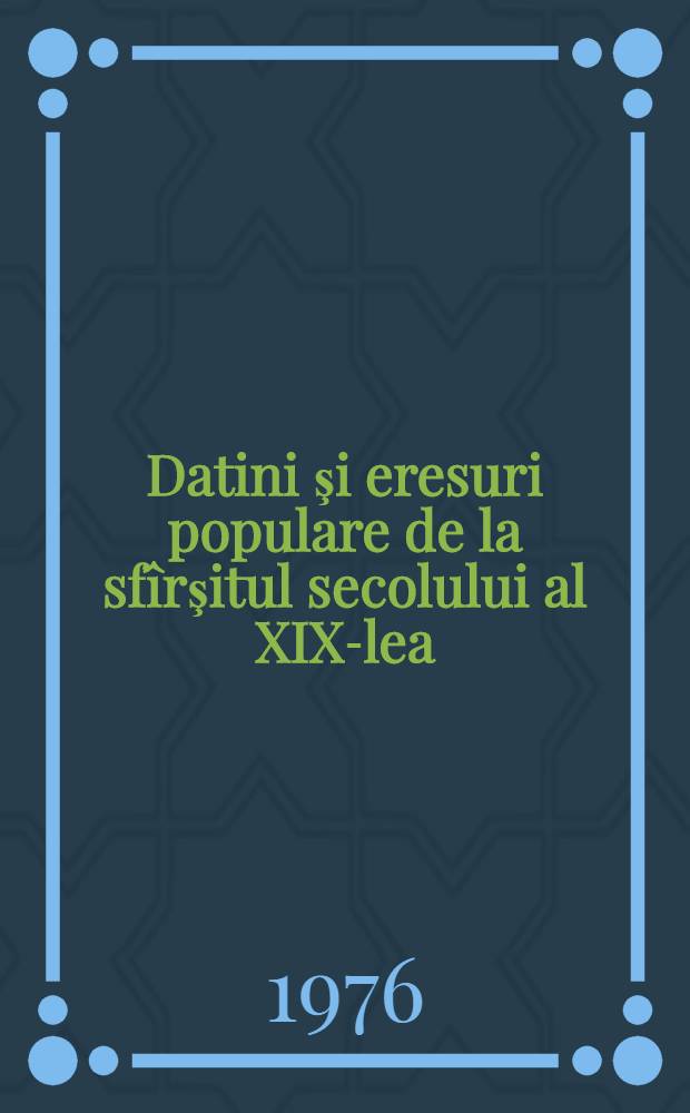 Datini şi eresuri populare de la sfîrşitul secolului al XIX-lea: răspunsurile la "Chestionarele" lui Nicolae Densuşianu