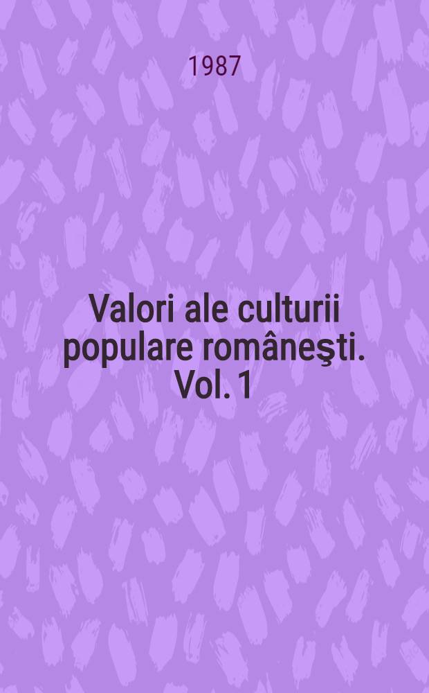 Valori ale culturii populare româneşti. Vol. 1