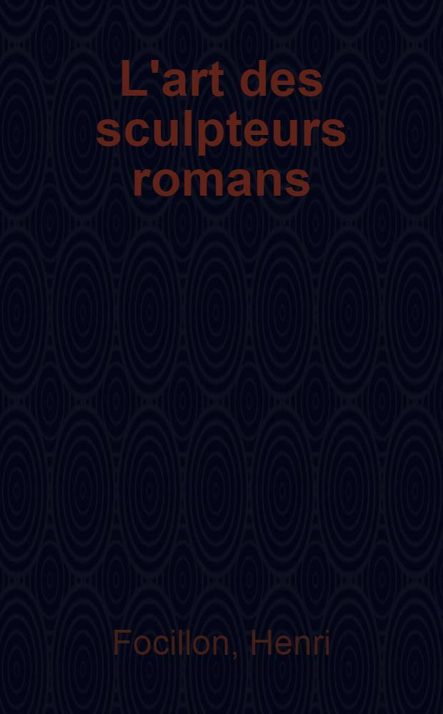 L'art des sculpteurs romans : Recherches sur l'histoire des formes