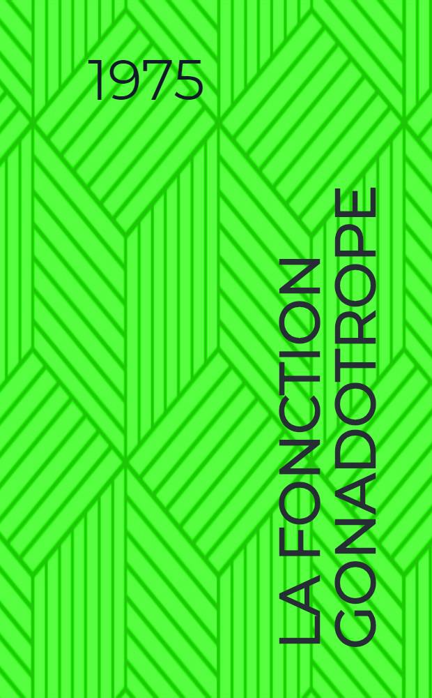La fonction gonadotrope : Rapports de la XIII-e Réunion des endocrinologistes de langue franç., Tunis, ... 24 Sept. 1975