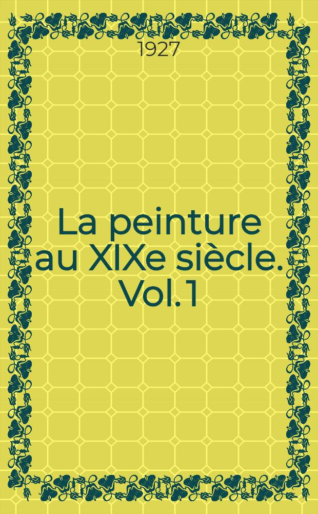 ... La peinture au XIXe siècle. Vol. 1 : Le retour à l'antique ; Le romantisme