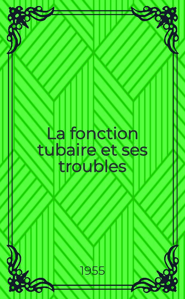 La fonction tubaire et ses troubles: Physiologie. Explorations. Pathologie; Thérapeutique: Colloques organisés par la Société nationale pour l'étude de la stérilité et de la fécondité. Président: Prof. P. Funck-Brentano. Paris 2-3 juillet 1955