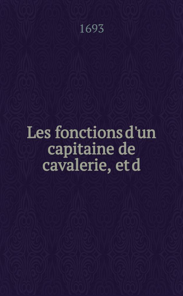 Les fonctions d'un capitaine de cavalerie, et d;infanterie, les devoirs de l'homme de guerre et aussi la pratique de la guerre
