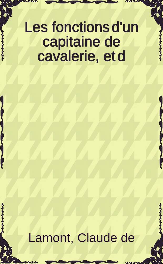 Les fonctions d'un capitaine de cavalerie, et d;infanterie, les devoirs de l'homme de guerre et aussi la pratique de la guerre. T. 2 : Les fonctions de tous les officiers de l'infanterie, depuis celle du sergent jusques à celle du colonel ...