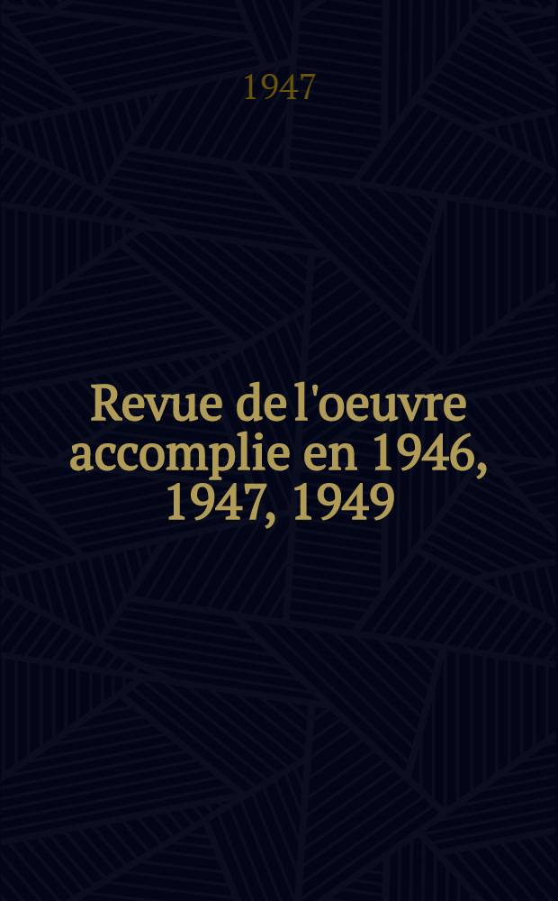 Revue de l'oeuvre accomplie en 1946, 1947, 1949