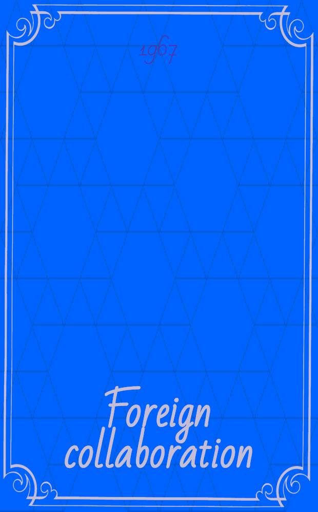 Foreign collaboration : Report and proceedings of the Seminar held by the Centre of advances studies : Dep. of economics. Univ. of Bombay. Feber. 1-3, 1965
