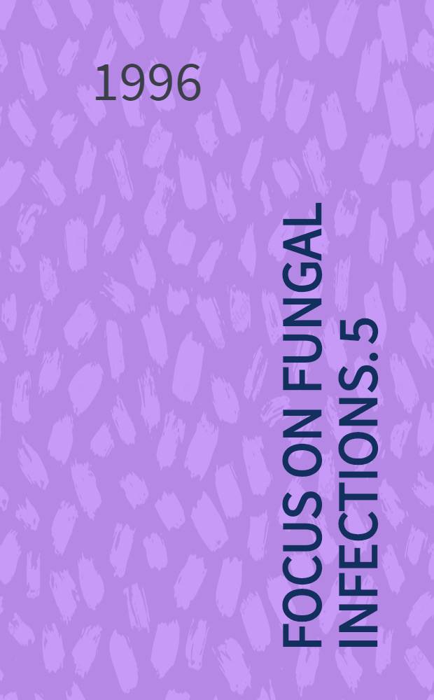 Focus on fungal infections. 5 : [Symp. held at] San Francisco, Calif., 9-10 Mar. 1995