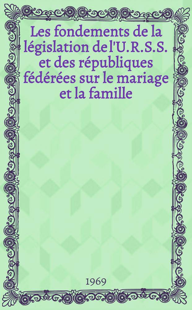 Les fondements de la législation de l'U.R.S.S. et des républiques fédérées sur le mariage et la famille