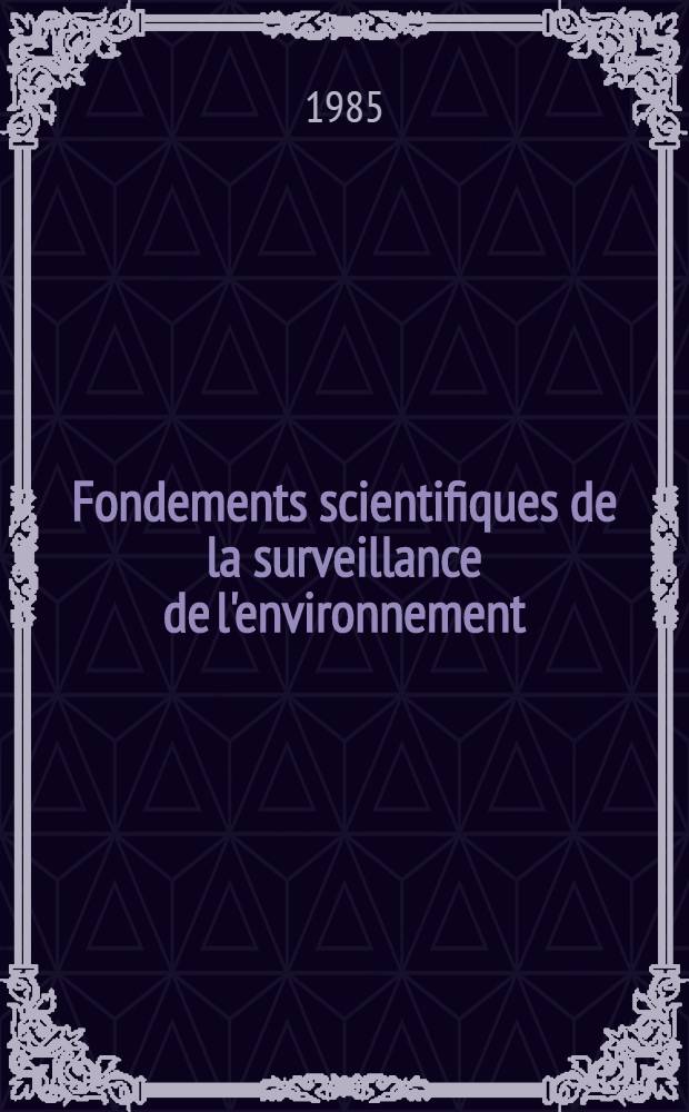 Fondements scientifiques de la surveillance de l'environnement : Rapports du Premier Symp. franco-svo., Moscou. URSS, 16-21 sept. 1984