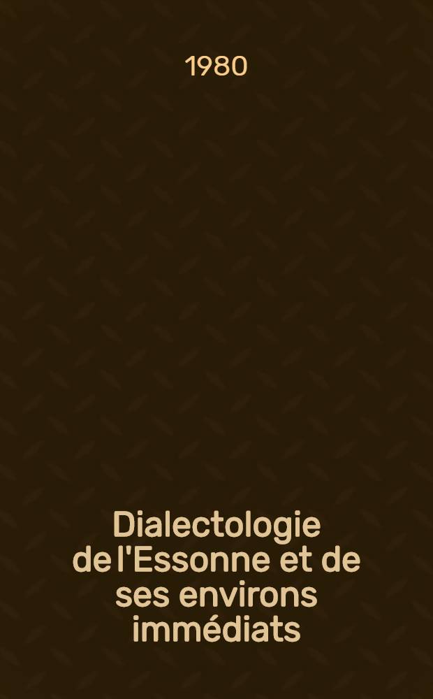 Dialectologie de l'Essonne et de ses environs immédiats : Thèse