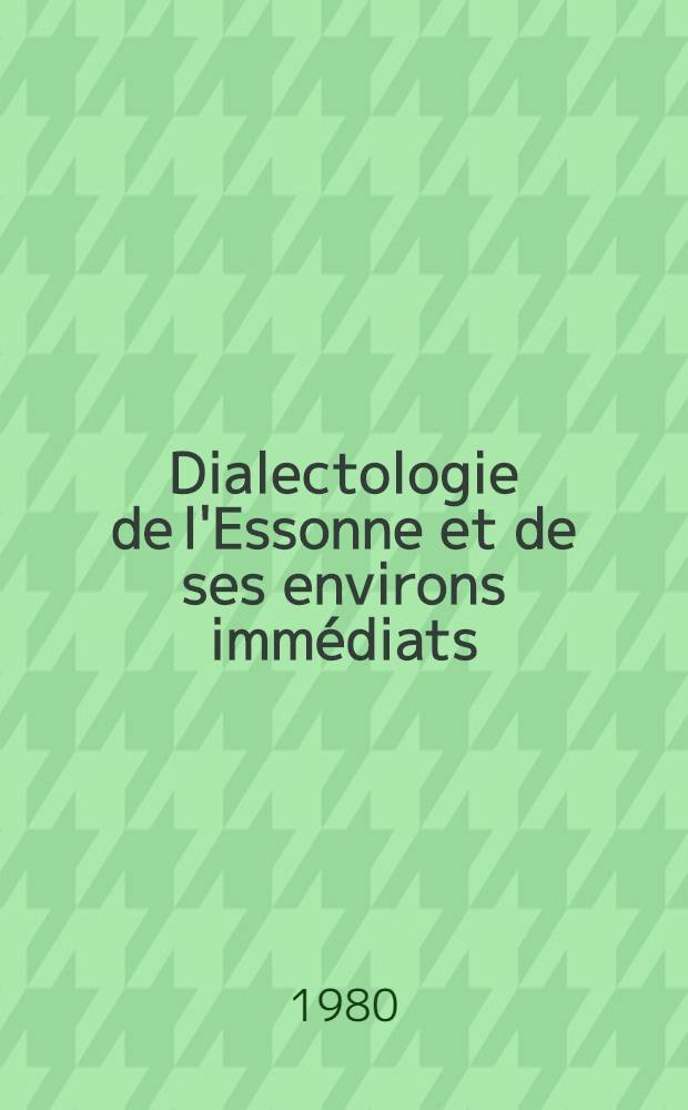 Dialectologie de l'Essonne et de ses environs immédiats : Thèse. T. 2