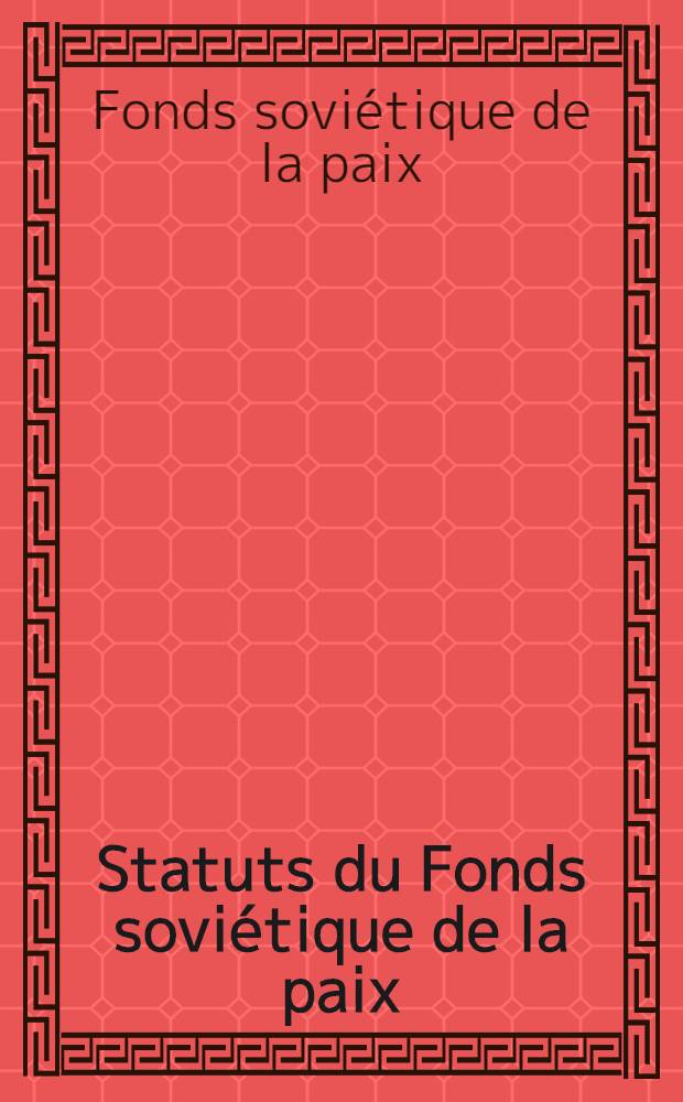 Statuts du Fonds soviétique de la paix : Adoptés à la Réunion des membres du Fonds soviétique de la paix, le 7 oct. 1963