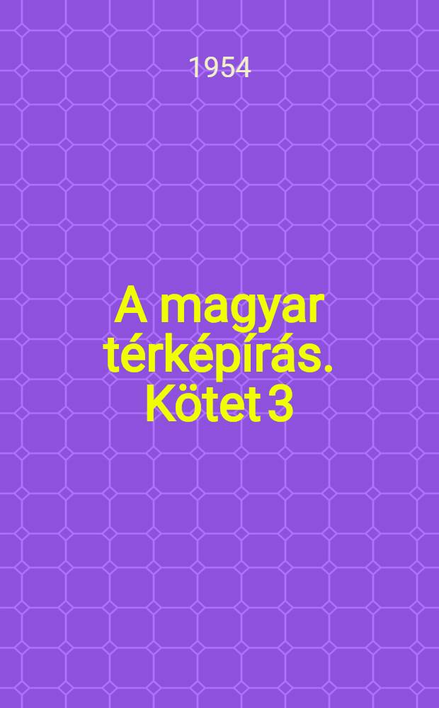 A magyar térképírás. Kötet 3