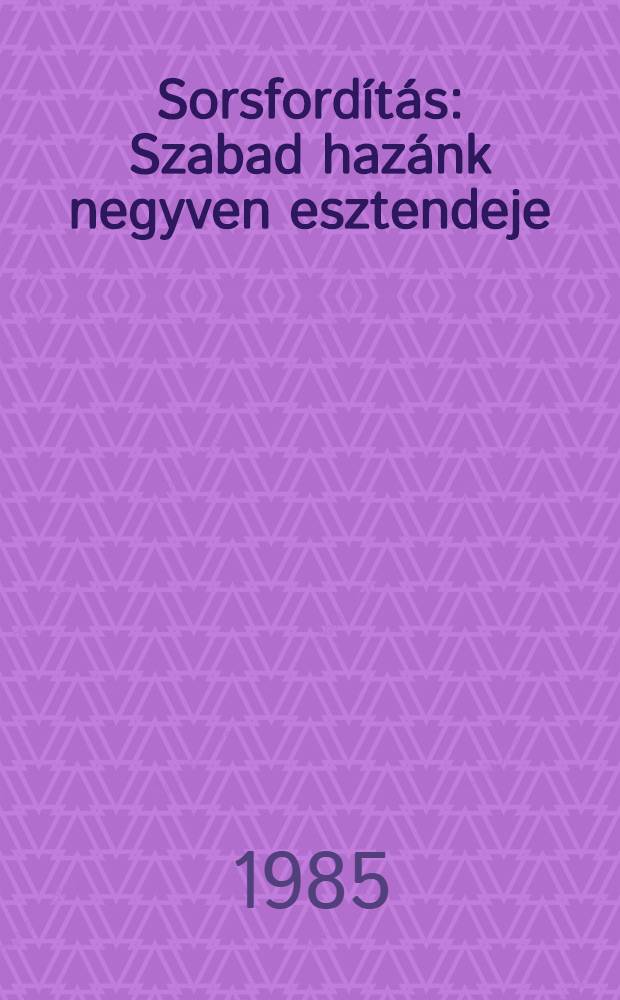 Sorsfordítás : Szabad hazánk negyven esztendeje