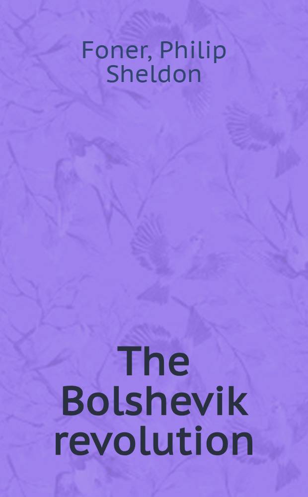 The Bolshevik revolution : Its impact on Amer. radicals, liberals, and labor : A Documentary study