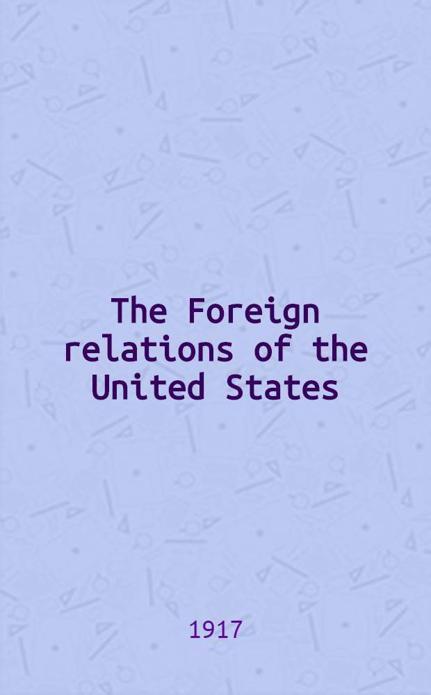 The Foreign relations of the United States : A series of addresses and papers presented at the National conference on foreign relations of the United States at Long Beach, N. Y., May 28 - June 1, 1917