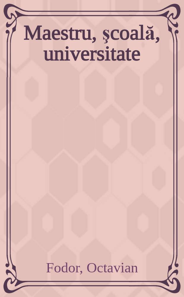 Maestru, şcoală, universitate : Discurs rostít 30 ianuarie 1975 în şedinţă solemnă