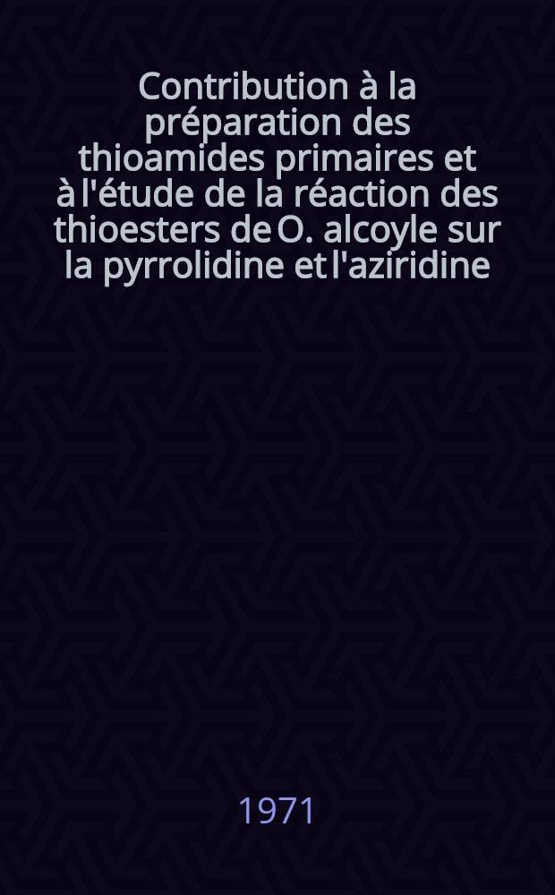 Contribution à la préparation des thioamides primaires et à l'étude de la réaction des thioesters de O. alcoyle sur la pyrrolidine et l'aziridine : 1-re thèse prés. ... à l'Univ. de Paris VI