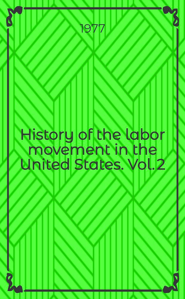 History of the labor movement in the United States. Vol. 2 : From the founding of the American Federation of Labor to the emergence of American imperialism