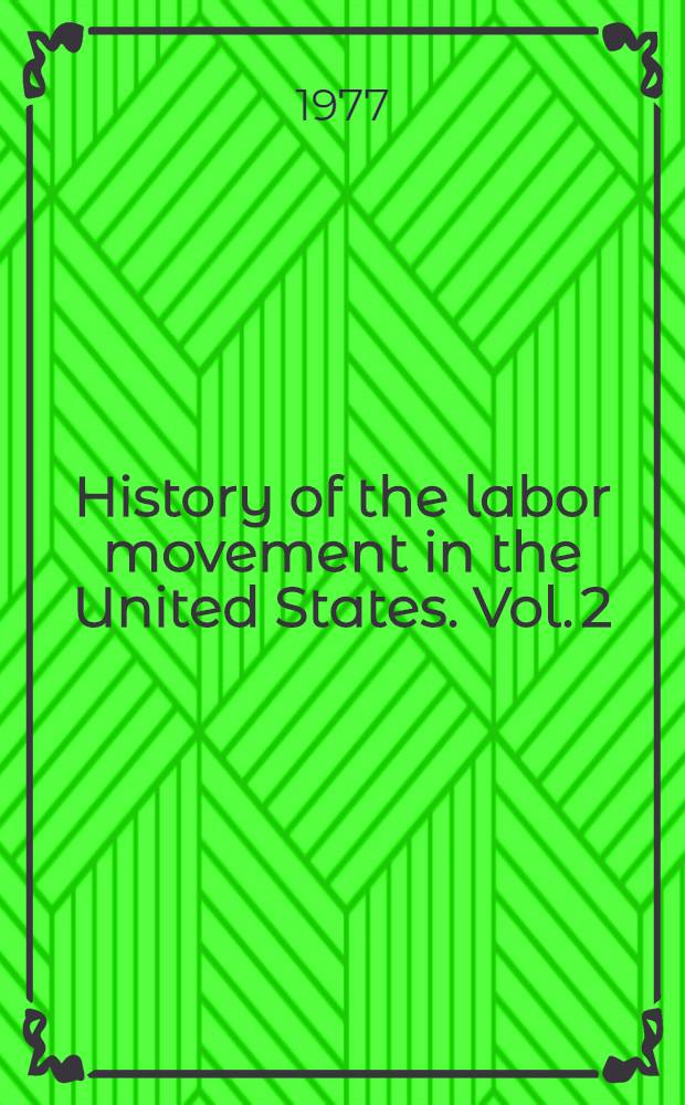 History of the labor movement in the United States. Vol. 2 : From the founding of the American Federation of Labor to the emergence of American imperialism