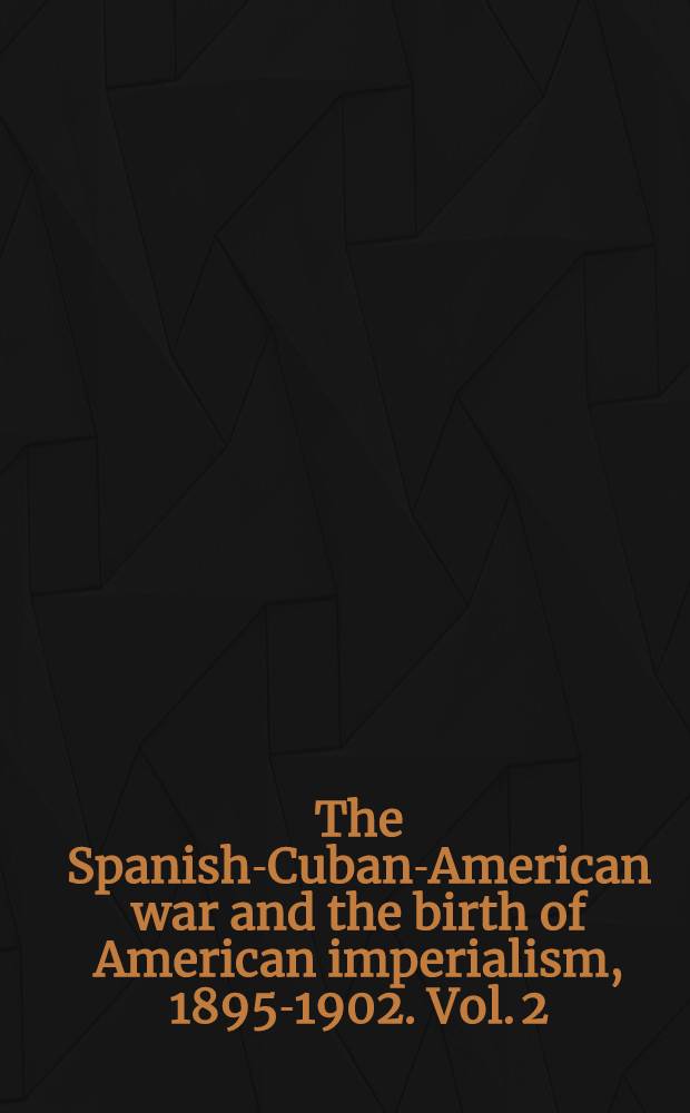 The Spanish-Cuban-American war and the birth of American imperialism, 1895-1902. Vol. 2 : 1898-1902